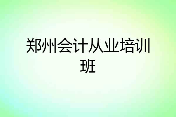 郑州会计从业培训班