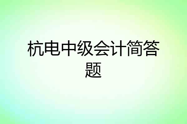 杭电中级会计简答题