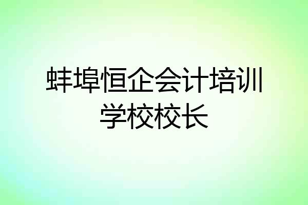 蚌埠恒企会计培训学校校长