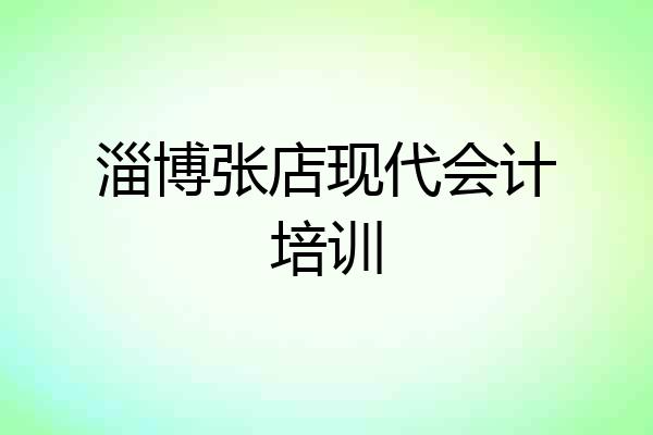 淄博张店现代会计培训
