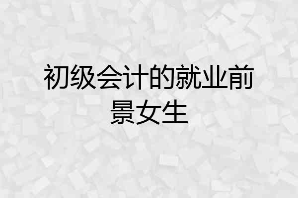 初级会计的就业前景女生
