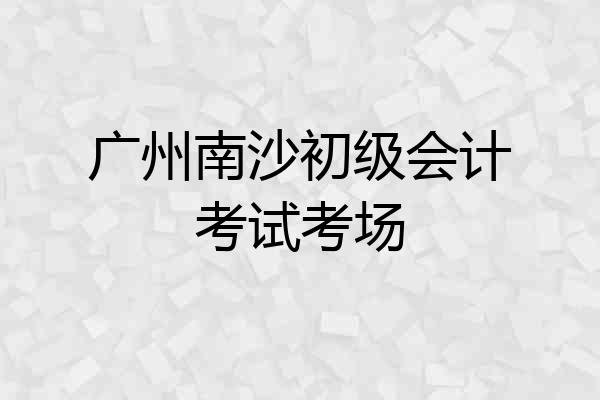 广州南沙初级会计考试考场