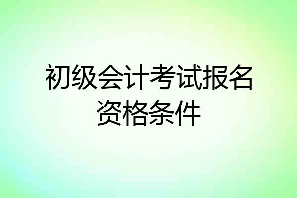 初级会计考试报名资格条件