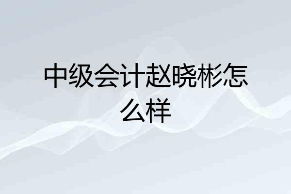 中级会计赵晓彬怎么样