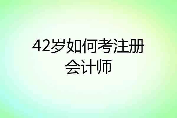 42岁如何考注册会计师