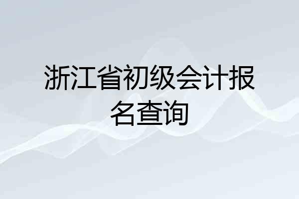 浙江省初级会计报名查询