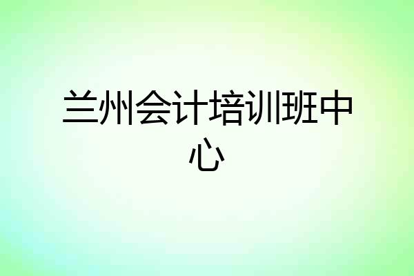 兰州会计培训班中心