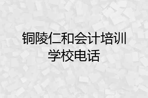 铜陵仁和会计培训学校电话