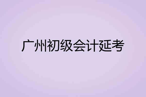 广州初级会计延考