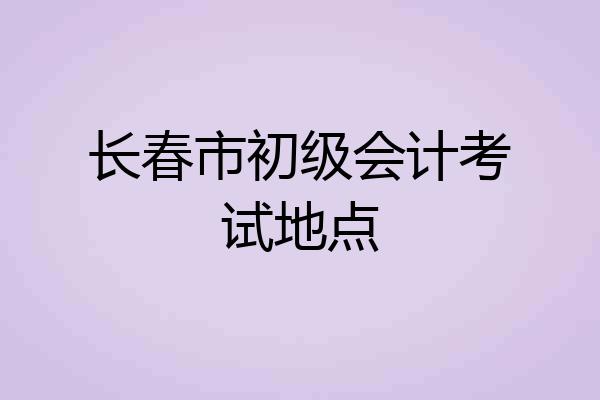 长春市初级会计考试地点