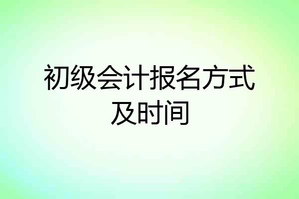 初级会计报名方式及时间