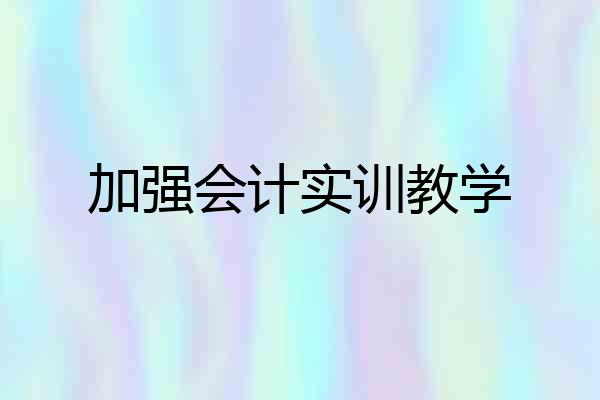 加强会计实训教学