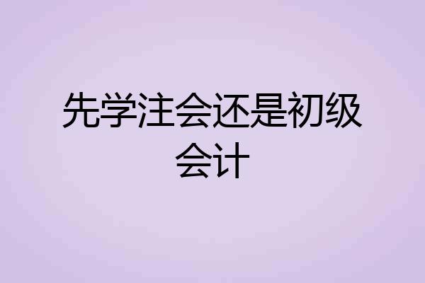 先学注会还是初级会计