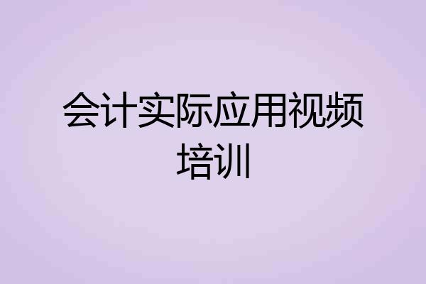 会计实际应用视频培训