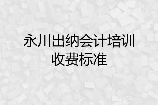 永川出纳会计培训收费标准
