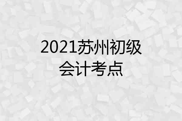 2021苏州初级会计考点