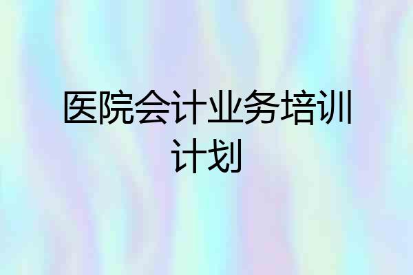 医院会计业务培训计划