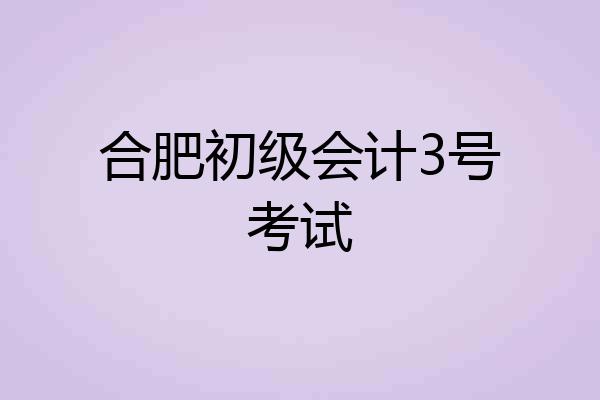 合肥初级会计3号考试