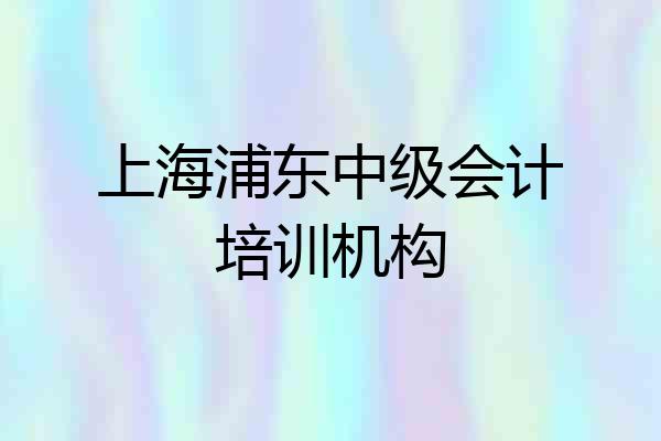 上海浦东中级会计培训机构