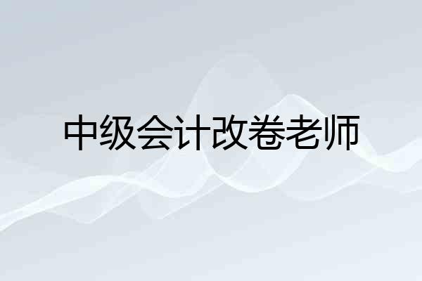 中级会计改卷老师