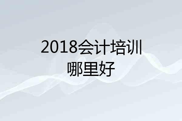 2018会计培训哪里好