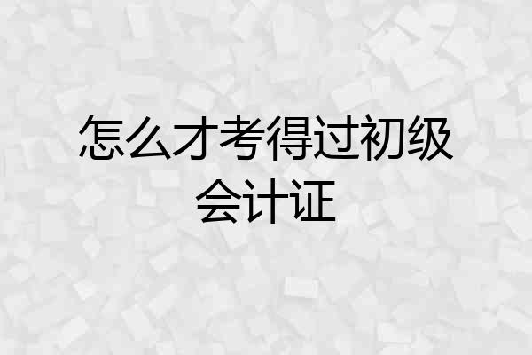 怎么才考得过初级会计证
