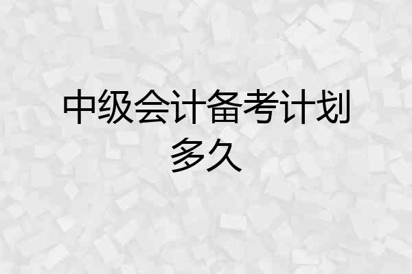 中级会计备考计划多久