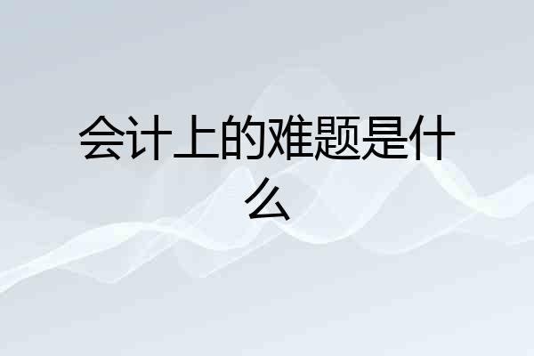 会计上的难题是什么