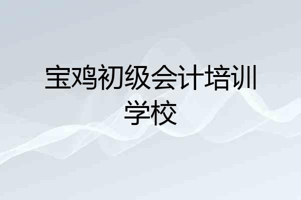 宝鸡初级会计培训学校