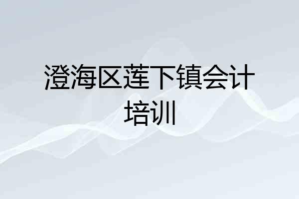 澄海区莲下镇会计培训