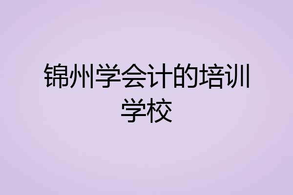 锦州学会计的培训学校