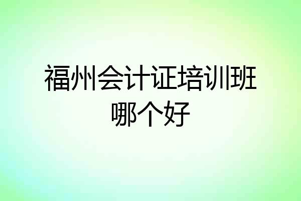 福州会计证培训班哪个好