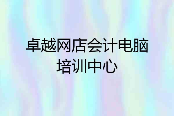 卓越网店会计电脑培训中心