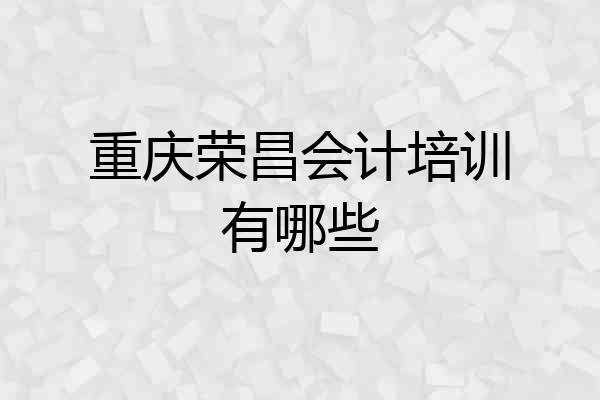 重庆荣昌会计培训有哪些