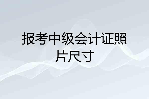 报考中级会计证照片尺寸