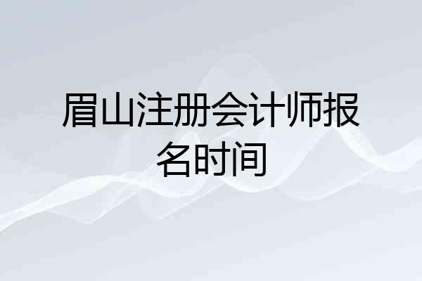 眉山注册会计师报名时间