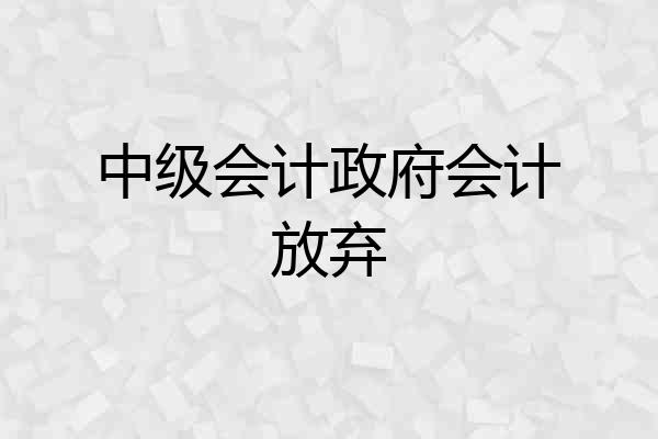 中级会计政府会计放弃