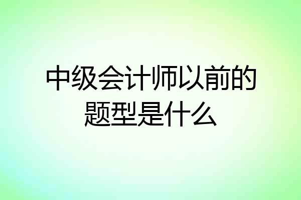 中级会计师以前的题型是什么