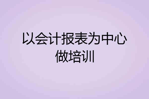 以会计报表为中心做培训