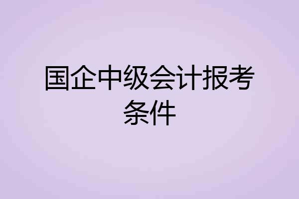 国企中级会计报考条件
