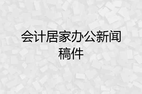 会计居家办公新闻稿件