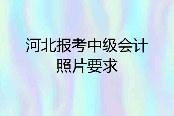河北报考中级会计照片要求