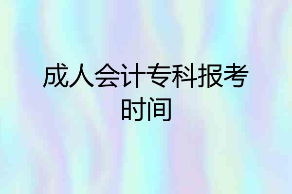 成人会计专科报考时间
