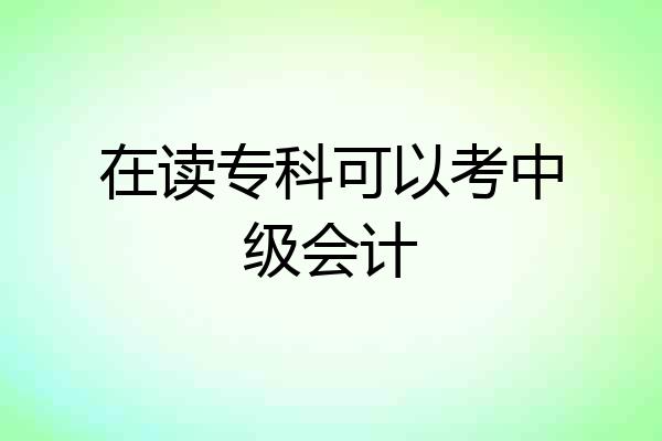 在读专科可以考中级会计