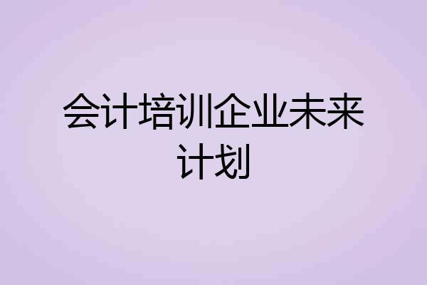 会计培训企业未来计划