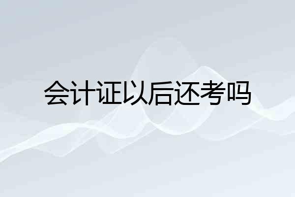 会计证以后还考吗