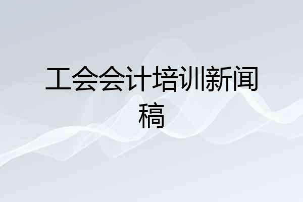 工会会计培训新闻稿