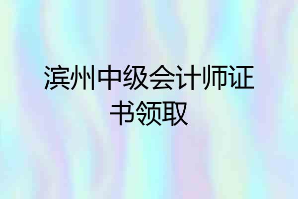 滨州中级会计师证书领取