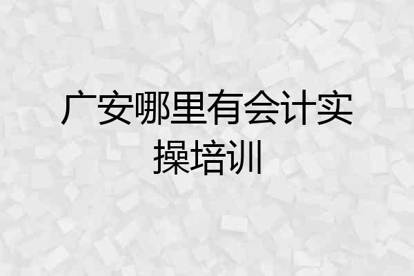 广安哪里有会计实操培训