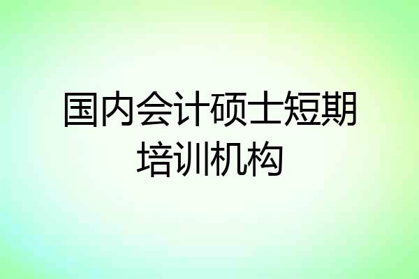 国内会计硕士短期培训机构